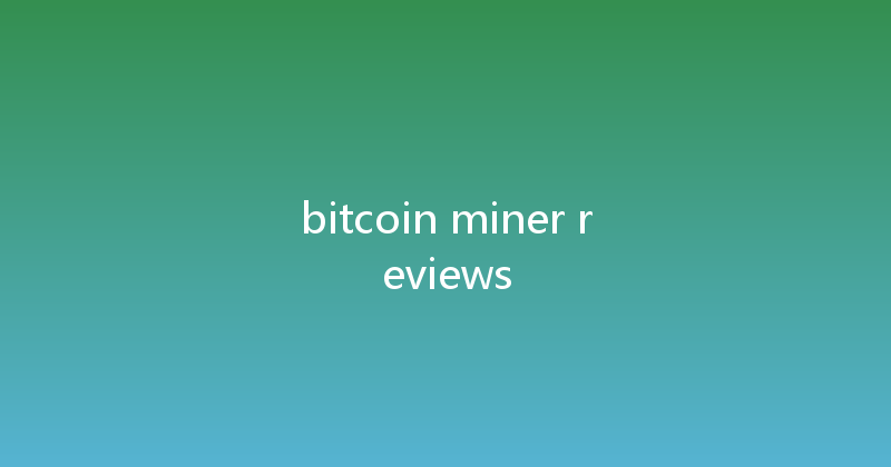 bitcoin miner reviews 