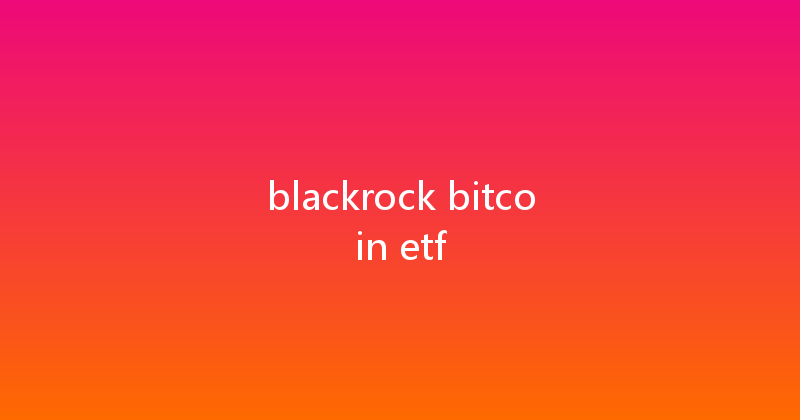 blackrock bitcoin etf 