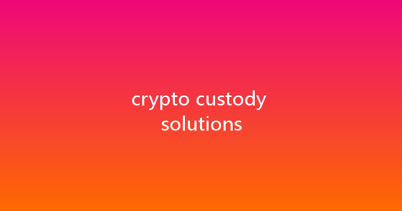 crypto custody solutions 