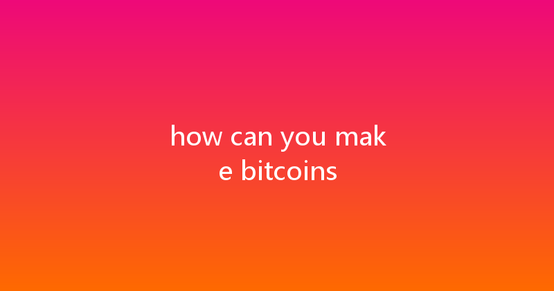 how can you make bitcoins 