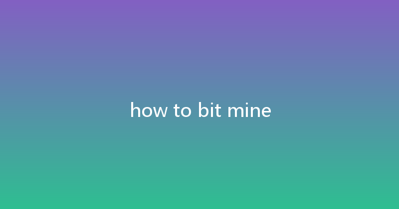 how to bit mine 