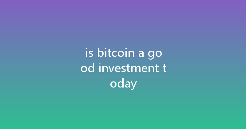 is bitcoin a good investment today 