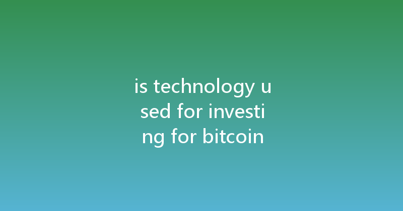 is technology used for investing for bitcoin 
