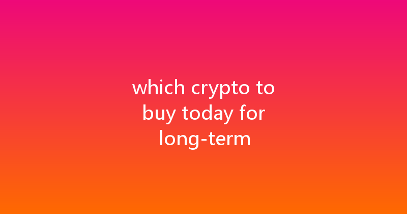 which crypto to buy today for long-term 